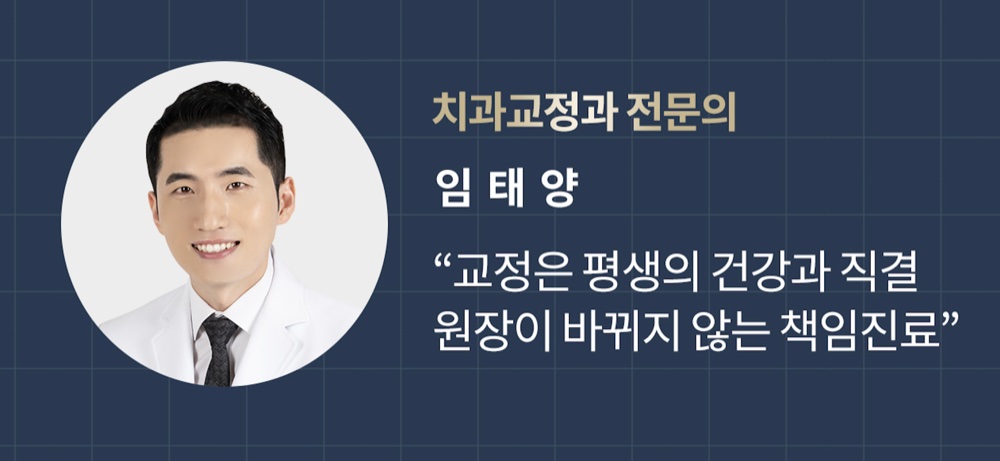 치과교정과 전문의 임태양 - 교정은 평생의 건강과 직결, 원장이 바뀌지 않는 책임진료
